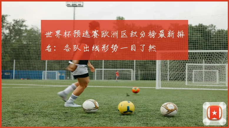 世界杯预选赛欧洲区积分榜最新排名：各队出线形势一目了然