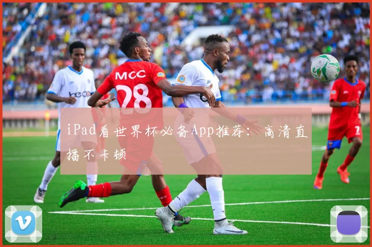 iPad看世界杯必备App推荐：高清直播不卡顿